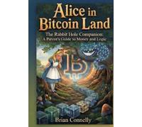 Alice in Bitcoin Land: The Rabbit Hole Companion: A Parent's Guide to Money and Logic