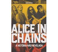 Alice in Chains. A História não Revelada