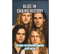ALICE IN CHAINS HISTORY: The Band That Redefined Modern Heavy Metal