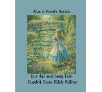 Alice in Monet's Garden: Fine Art and Fairy Tale Counted Cross Stitch Pattern
