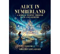 ALICE IN NUMBERLAND: A Surreal Journey Through Math And Geometry Volume 2