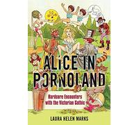 Alice in Pornoland: Hardcore Encounters with the Victorian Gothic