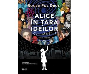Alice in Tara Ideilor. Cum sa traim? - Roger-Pol Droit