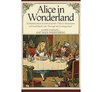 ALICE IN WONDERLAND: A Dramatization of Lewis Carroll's "Alice's Adventures in Wonderland" and "Through the Looking Glass"
