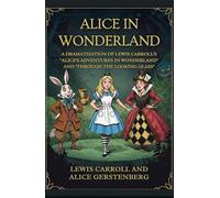 ALICE IN WONDERLAND: A Dramatization of Lewis Carroll's "Alice's Adventures in Wonderland" and "Through the Looking Glass"