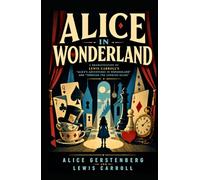 ALICE IN WONDERLAND: A Dramatization of Lewis Carroll's "Alice's Adventures in Wonderland" and "Through the Looking Glass"