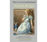 Alice In Wonderland Anthology: A Collection Of Poetry & Prose Inspired By Lewis Carroll's Book