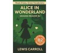 Alice In Wonderland - Graded Reader B2: Retold Story for English Learners & Vocabulary Building in Easy English