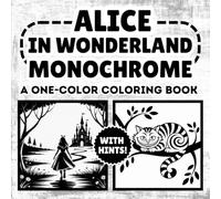 Alice in Wonderland Monochrome Coloring Book: Relaxing Illustrations in Black and White, One Color, Still and Slow for Stress Relief and Fun for Adults and All Ages
