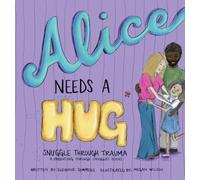 Alice Needs A Hug: Snuggle Through Trauma, A Parenting Through Snuggles Series