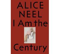 Alice Neel : I Am the Century