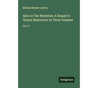 Alice or The Mysteries: A Sequel to 'Ernest Maltravers' in Three Volumes: Vol. II