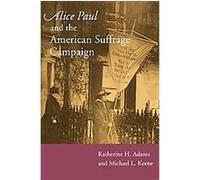Alice Paul and the American Suffrage Campaign Katherine H. Adams, Michael L. Keene (Auteur)