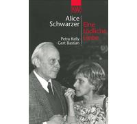 Alice Schwarzer Eine tödliche Liebe: Petra Kelly und Gert Bastian (Poche)