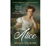 Alice: The Story of Princess Alice of Greece, Prince Philip's Extraordinary Mother