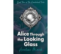 Alice Through the Looking Glass: A DARK GOTHIC Romantasy of Haunted Mirrors, Fractured Identity, Dangerous Desire, and Dream Magic.