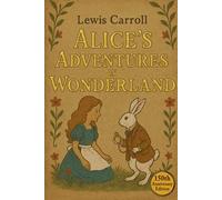 Alice's Adventures in Wonderland: 150th Anniversary Annotated Edition