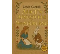 Alice's Adventures in Wonderland: 150th Anniversary Annotated Edition