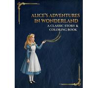 Alice's Adventures in Wonderland A Classic Story & Coloring Book: The Complete Original Tale with Full Readable Text and Detailed Illustrations to Color