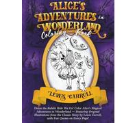 Alice's Adventures in Wonderland Coloring Book: Down the Rabbit Hole We Go! Color Alice’s Magical Adventures in Wonderland - Featuring Original ... Lewis Carroll, with Fun Quotes on Every Page!