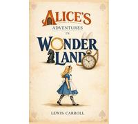 Alice's Adventures in Wonderland: The Original 1865 Unabridged Text with Stunning Cinematic Illustrations: A Premium Collector’s Edition for Fantasy Lovers