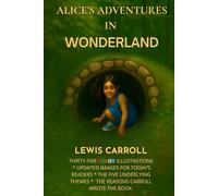 Alice's Adventures in Wonderland: Thirty-Five Color Illustrations, Images Updated for Today's Readers, The Five Underlying Themes, The Reasons Carroll Wrote the Book