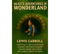 Alice's Adventures in Wonderland: Thirty-Five Color Illustrations, Images Updated for Today's Readers, The Five Underlying Themes, The Reasons Carroll Wrote the Book