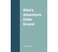 Alice's Adventures Under Ground