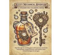 ALICE'S MECHANICAL ADVENTURE A STEAMPUNK COLORING BOOK: Step through the looking glass with intricate clockwork contraptions, magical potions, and timeless keys. 50+ Detailed designs for all ages.
