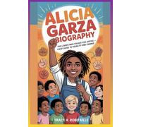 ALICIA GARZA BIOGRAPHY: THE LEADER WHO FOUGHT FOR JUSTICE - A KID’S GUIDE TO EQUALITY AND CHANGE