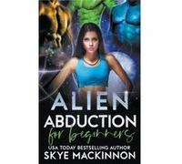 Alien Abduction for Beginners - Skye MacKinnon - Draft2Digital - Livre en Anglais Skye MacKinnonSkye MacKinnon (Auteur)