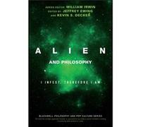 Alien and Philosophy William Irwin, Jeffrey A Ewing, Kevin S Decker (Auteur)