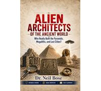 Alien Architects of the Ancient World: Who Really Built the Pyramids, Megaliths, and Lost Cities?