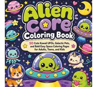 Alien Core Coloring Book: 50 Cute Kawaii UFOs, Galactic Pets, and Bold Easy Space Coloring Pages for Adults, Teens, and Kids