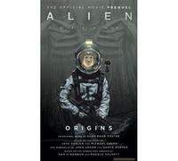 Alien: Covenant Origins - The Official Prequel To The Blockbuster Film