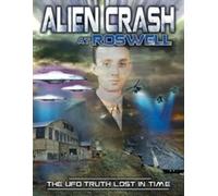 Alien Crash At Roswell: The Ufo Truth Lost In Time