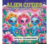Alien Cuties: An Out of This World Coloring Book: Featuring Cute aliens, orbiting planets and starry adventures, the ultimate coloring escape for cosmic cuties of all ages..