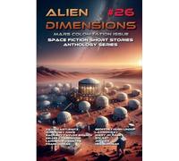 Alien Dimensions #26 Mars Colonization Issue: Space Fiction Short Stories Anthology Series