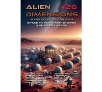 Alien Dimensions #26 Mars Colonization Issue: Space Fiction Short Stories Anthology Series (26)