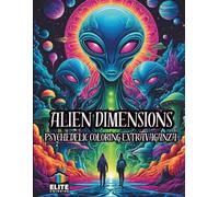 Alien Dimensions: Psychedelic Coloring Extravaganza: Cosmic Pages for Out-of-This-World Fun