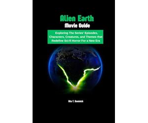 Alien Earth Movie Guide: Exploring The Series’ Episodes, Characters, Creatures, and Themes that Redefine Sci-fi Horror For a New Era
