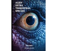 Alien Extra Terrestrial Species Volume 1: A Comprehensive Field Guide to 66 Extraterrestrial & Interdimensional Species, Their Agendas, Technologies, and Human Contact Protocols