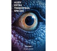 Alien Extra Terrestrial Species Volume 1: A Comprehensive Field Guide to 66 Extraterrestrial & Interdimensional Species, Their Agendas, Technologies, and Human Contact Protocols