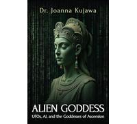 Alien Goddess: UFOs, AI, and the Goddesses of Ascension