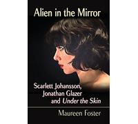 Alien in the Mirror: Scarlett Johansson, Jonathan Glazer and Under the Skin