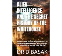 ALIEN INTELLIGENCE AND THE SECRET HISTORY OF THE WHITEHOUSE: What if the "Great Experiment" of American Democracy was guided by something not of this Earth?