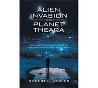 Alien Invasion from Planet Theara Will Earth Get Taken over by Invaders from a FarAway Planet - Robert L. Weaver - Author Solutions Inc - Livre en Anglais Robert L. WeaverRobert L. Weaver (Auteur)