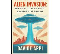 ALIEN INVASION: When They Attack, We Will Be Ready. Unmasking The Final Lie