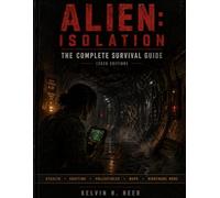 ALIEN: ISOLATION THE COMPLETE SURVIVAL GUIDE (2026 EDITION): Stealth • Crafting • Collectibles • Maps • Tactics