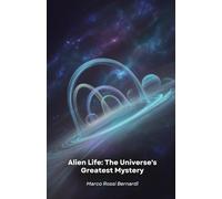 Alien Life: The Universe's Greatest Mystery: A Scientific Journey to Discover Habitable Worlds and Possible Life Beyond Earth